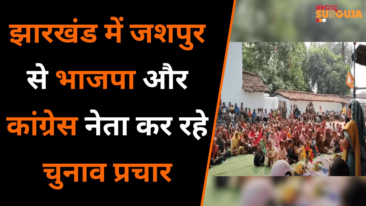 Jharkhand Vidhan Sabha Chunav में Jashpur जिले से BJP और Congress नेता भी कर रहे हैं चुनाव प्रचार |