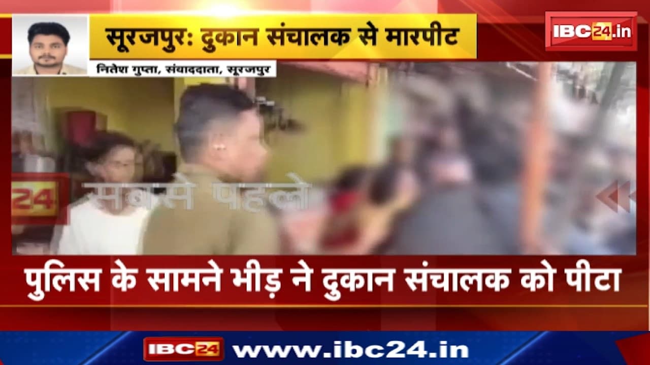 Surajpur News : पुलिस के सामने भीड़ ने दुकान संचालकर को पीटा | पीड़ित पर ही दर्ज हुआ मामला