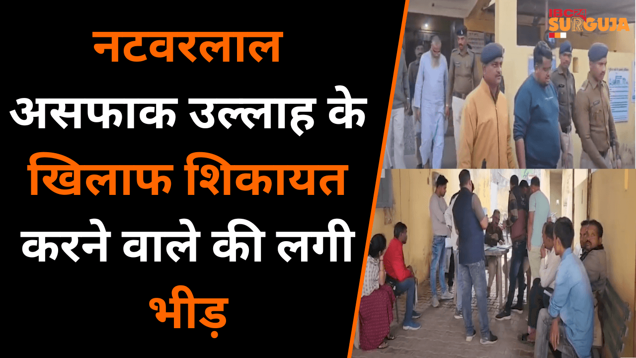 थाने में Surajpur के नटवरलाल असफाक उल्लाह के खिलाफ शिकायत करने वाले की लगी भीड़ |