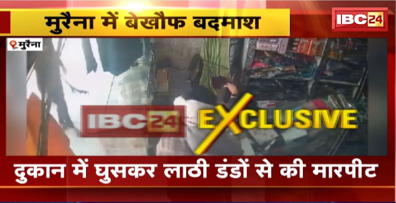 Morena में बदमाश हुए बेखौफ। 6 बदमाशों ने कपड़ा व्यापारी से की मारपीट। दुकान में घुसकर लाठी डंडों से की की मारपीट