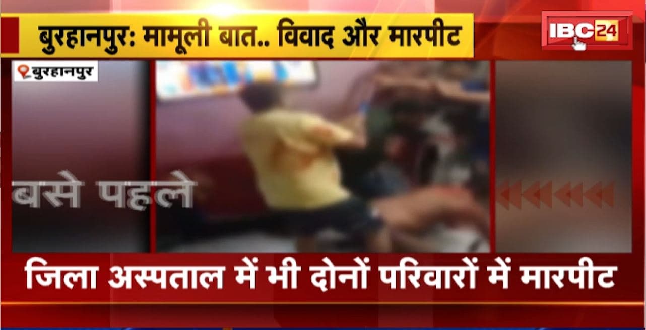 Burhanpur Crime News : मामूली बात को लेकर दो परिवारों के बीच हुआ विवाद। दोनों परिवार के करीब 10 लोग घायल