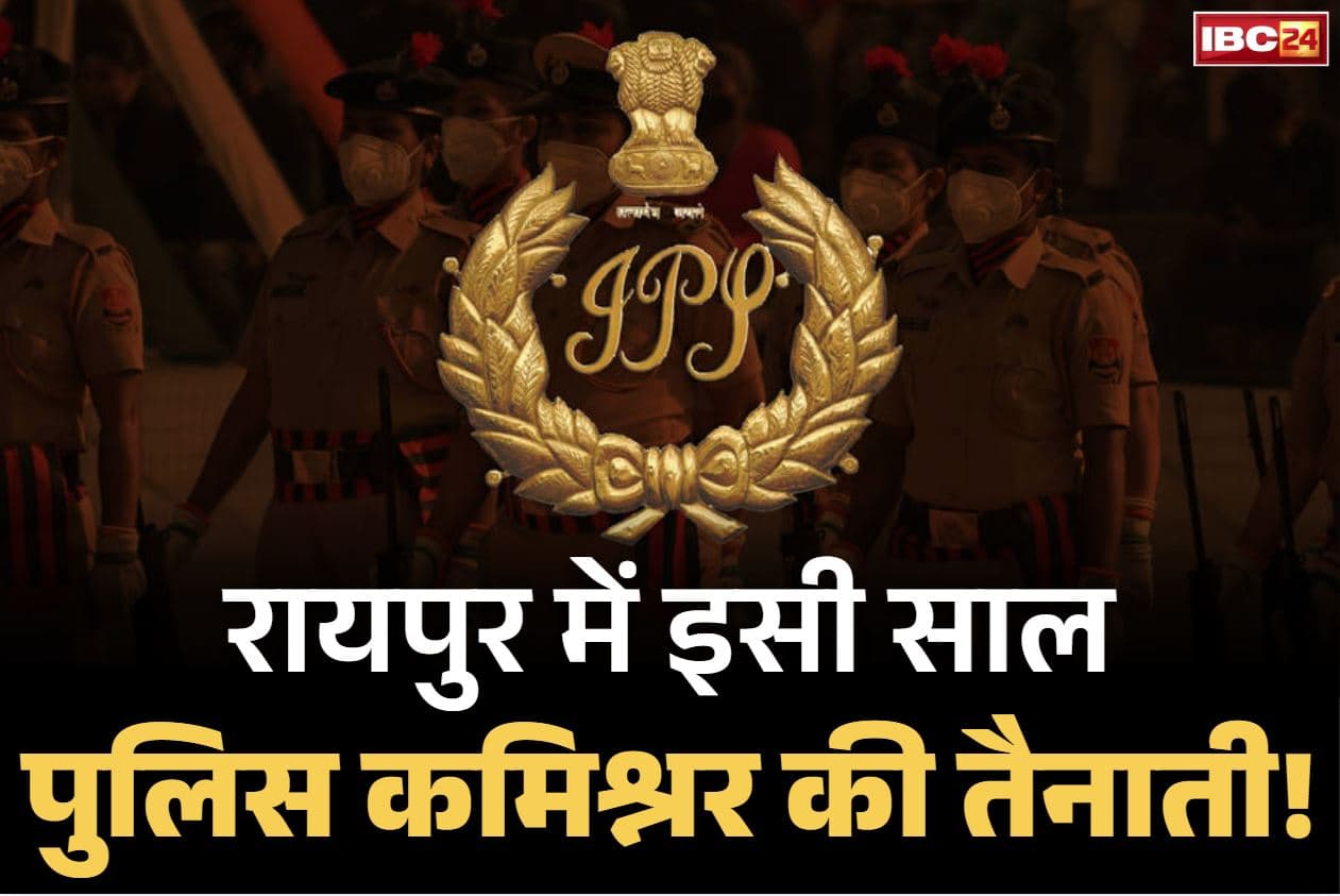 Raipur Police Commissionerate News: रायपुर में इसी साल से कमिश्नर प्रणाली लागू!.. सरकार ने बनाई 7 अफसरों की कमेटी, ये IPS हैं CP बनने की दौड़ में