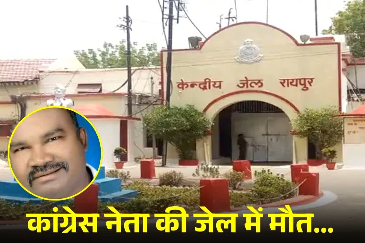 Congress Leader Death: रायपुर सेंट्रल जेल में छत्तीसगढ़ कांग्रेस के बड़े नेता की मौत पर बवाल, परिजनों ने शव लेने से किया इनकार, मामले में लिया गया ये एक्शन…