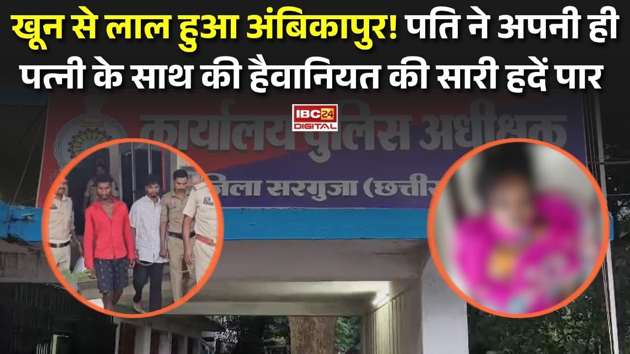 Ambikapur Crime News: पति ने अपनी ही पत्नी के साथ की हैवानियत की सारी हदें पार, खून से लाल हुआ Ambikapur |