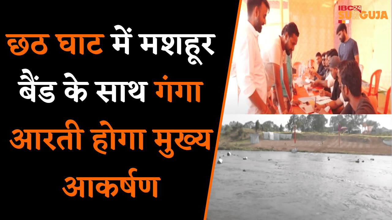 Ambikapur: Chhath Ghat में मशहूर बैंड के साथ गंगा आरती होगा मुख्य आकर्षण, पूरी हुई तैयारियां ।