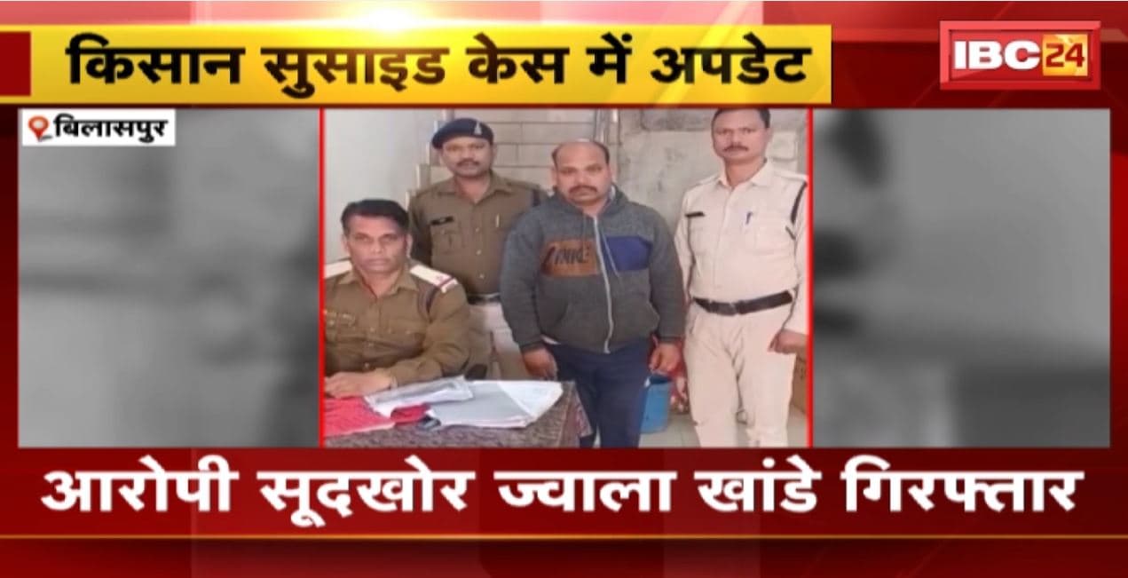 Bilaspur किसान सुसाइड केस में अपडेट | आरोपी सूदखोर ज्वाला खांडे गिरफ्तार