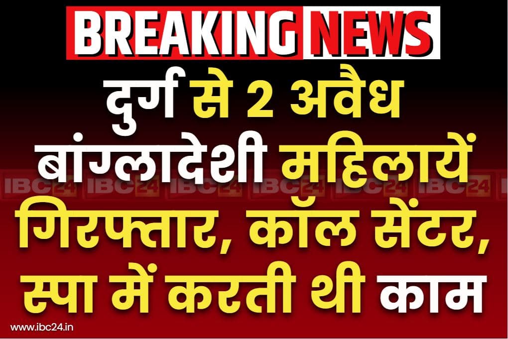 Bangladeshi in Chhattisgarh: दुर्ग में STF की स्ट्राइक.. दो बांग्लादेशी महिलाओं को गिरफ्तार, कॉल सेंटर और स्पा सेंटर में कर रही थी काम
