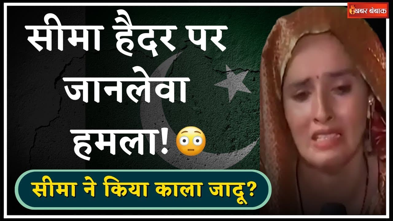 Seema Haider Attack: सीमा हैदर पर हुआ जानलेवा हमला | हमलावर का आरोप – सीमा ने किया काला जादू