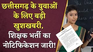 Chhattisgarh के युवाओं के लिए बड़ी खुशखबरी, शिक्षक भर्ती का नोटिफिकेशन जारी! | CG Shikshak Bharti