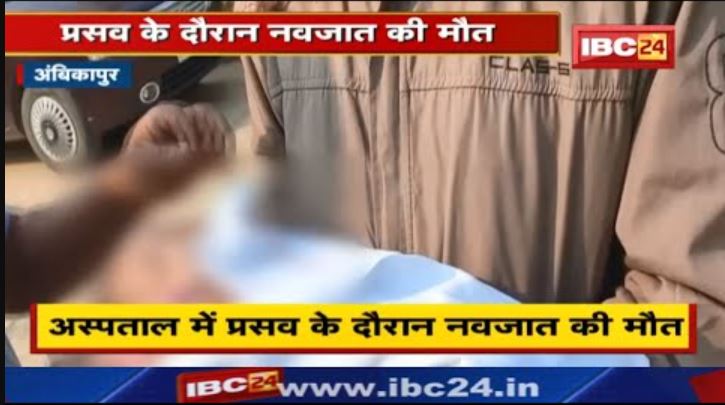Ambikapur News : अस्पताल में प्रसव के दौरान नवजात की मौत | परिजनों ने डॉक्टर – नर्स पर लगाया आरोप