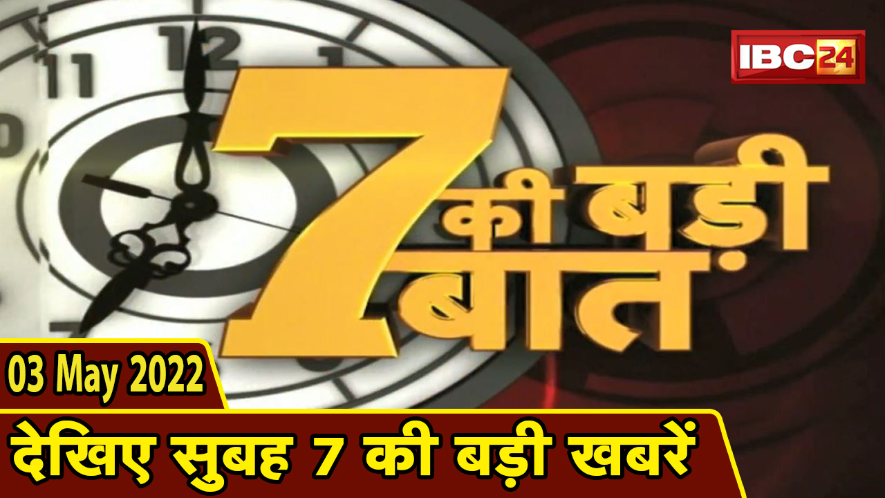7 की बड़ी बात | सुबह 7 बजे की खबरें | Chhattisgarh Latest News Today | Madhya Pradesh Latest News Today | 03 May 2022