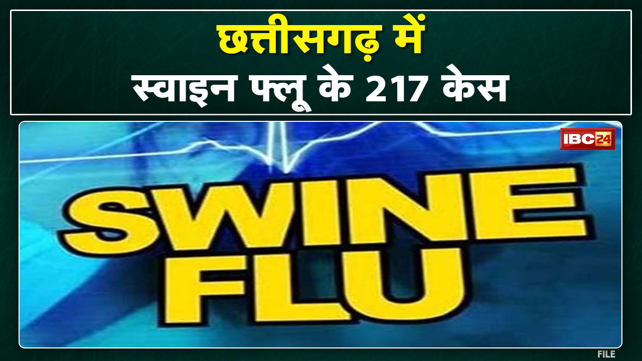 Chhattisgarh Swine Flu Case : प्रदेश में स्वाइन फ्लू के 15 नए केस | 10 लोगों की मौत, अब तक कुल 217