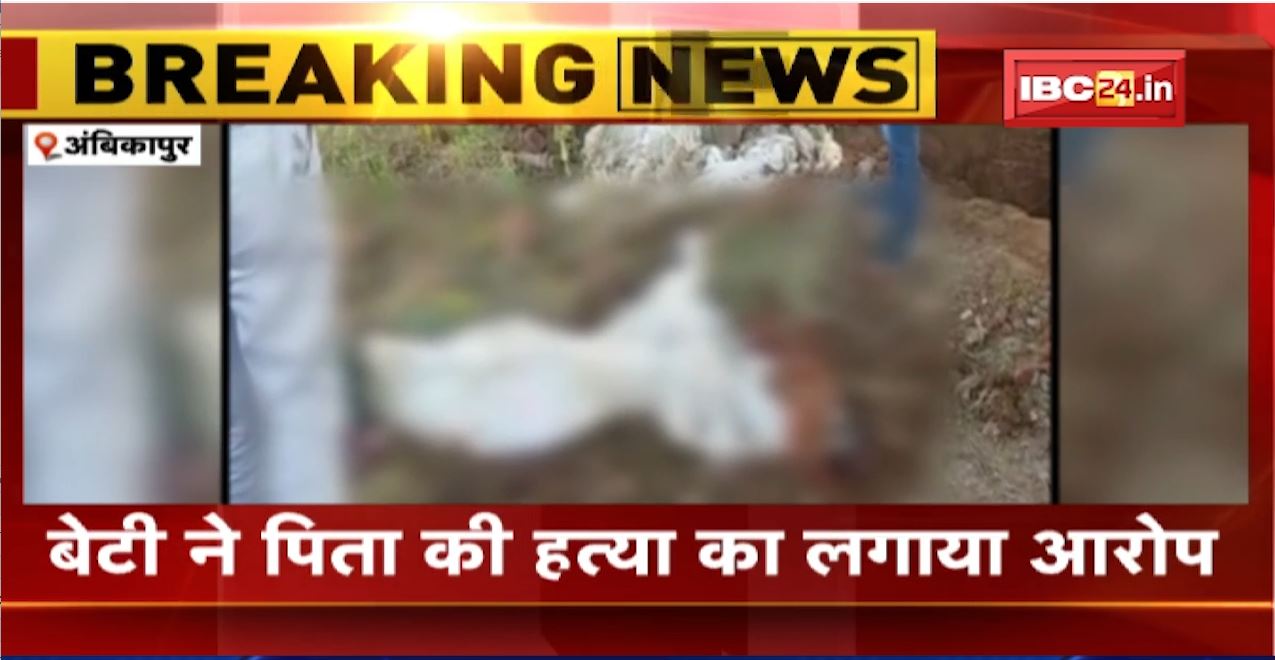Ambikapur News: 2 महीने बाद कब्र से निकाला गया शव | बेटी ने पिता की हत्या का लगाया आरोप