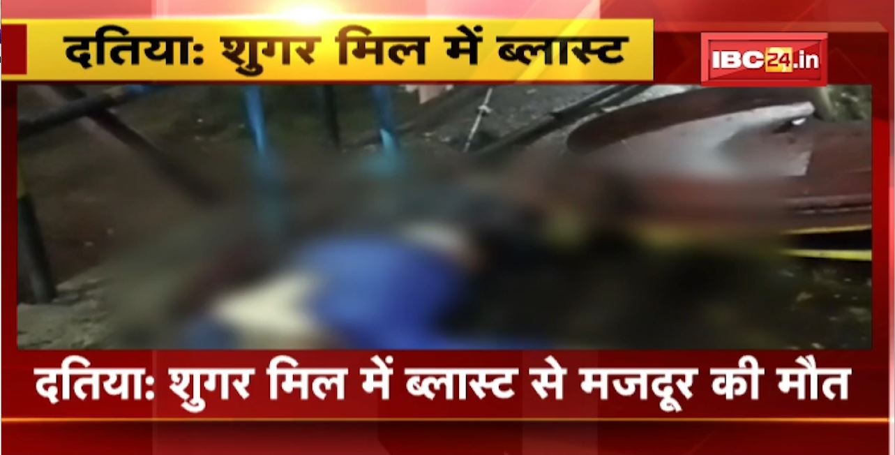 Datia Blast News : शुगर मिल में ब्लास्ट से मजदूर की मौत। Police ने शुरु की मामले की जांच