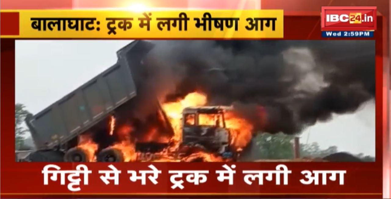 Balaghat Truck Fire News : ट्रक में लगी भीषण आग। हादसे में ट्रक ड्राइवर की मौत
