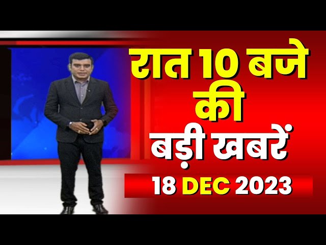 Chhattisgarh-Madhya Pradesh की रात 10 बजे की बड़ी खबरें | 18 December 2023 | खबर 10 बजे