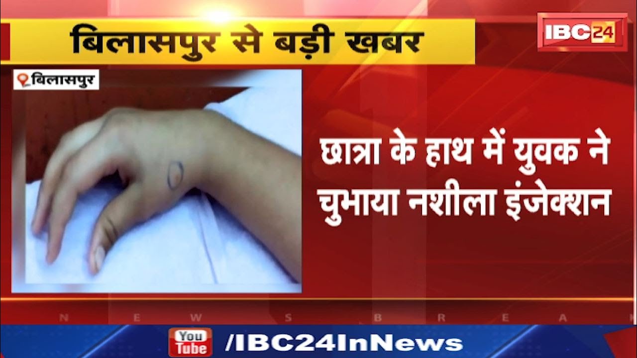 Bilaspur : छात्रा के हाथ में युवक ने चुभाया नशीला इंजेक्शन | बदसलूकी करने से किया था मना