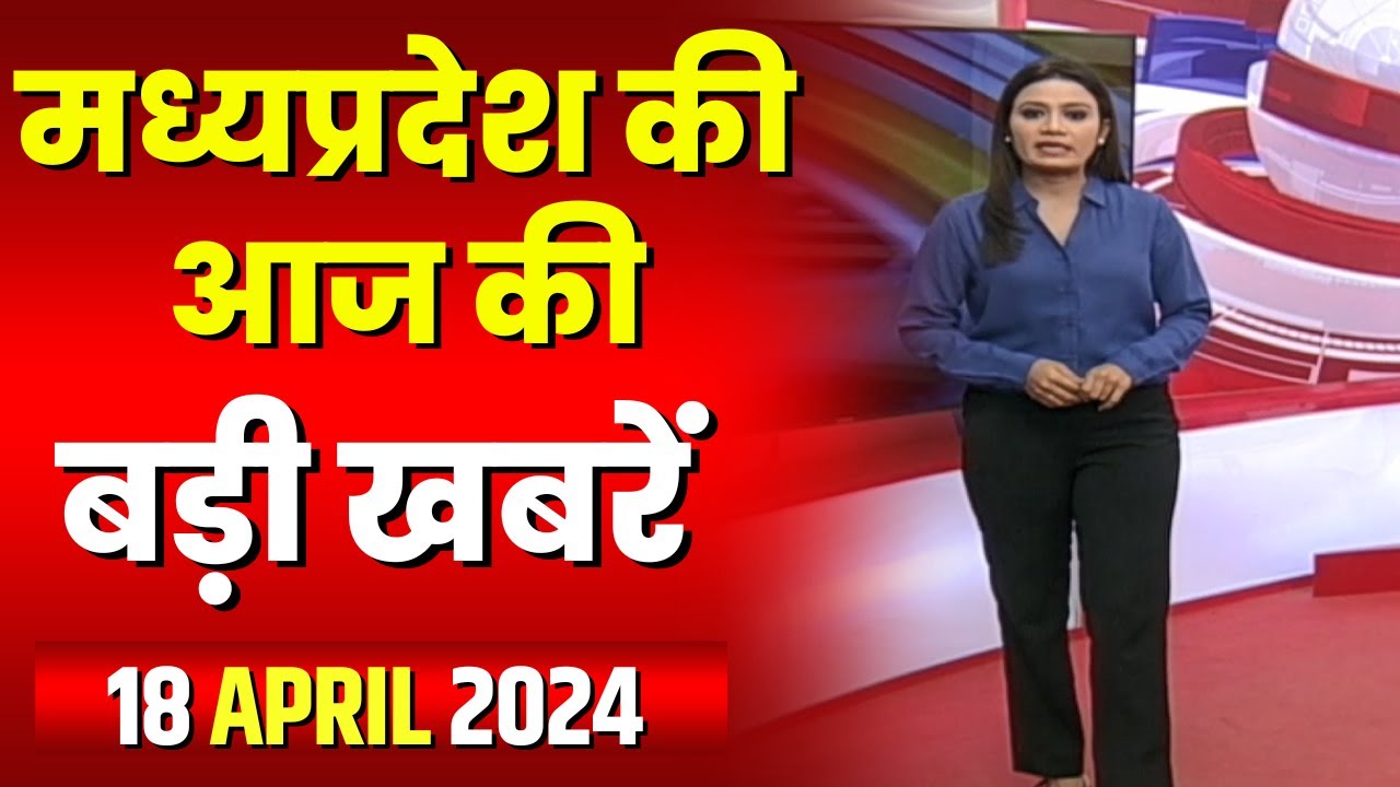 Madhya Pradesh Latest News Today | Good Morning MP | मध्यप्रदेश आज की बड़ी खबरें | 18 April 2024